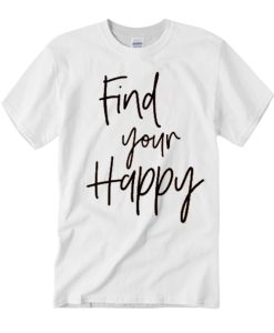 Find Your Happy smooth T Shirt