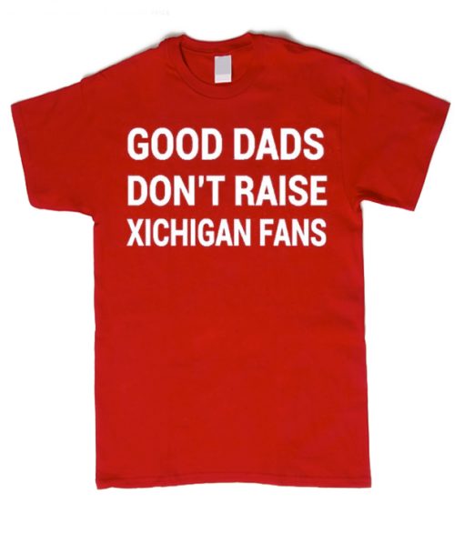 Good Dads don't raise Michigan Fans graphic T Shirt