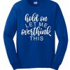Hold on Let me Overthink this smooth Sweatshirt