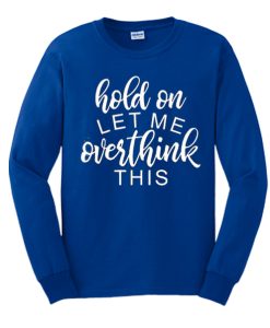 Hold on Let me Overthink this smooth Sweatshirt