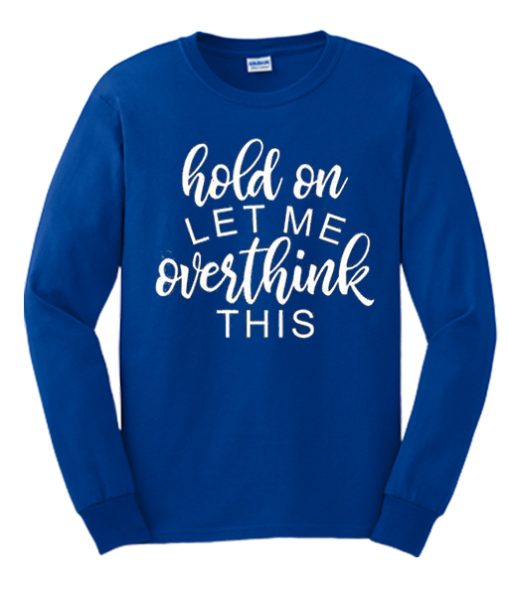 Hold on Let me Overthink this smooth Sweatshirt