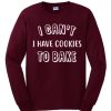 I Can't I Have Cookies To Bake smooth Sweatshirt