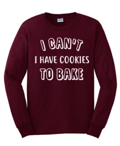 I Can't I Have Cookies To Bake smooth Sweatshirt