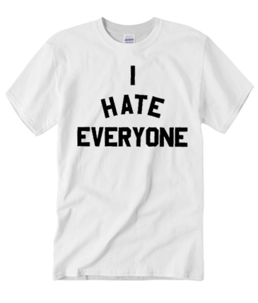 I Hate Everyone smooth T Shirt