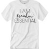 I am freakin essential smooth T Shirt