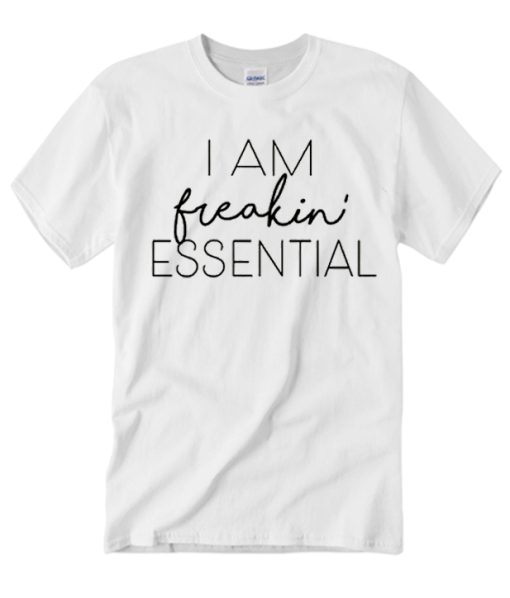 I am freakin essential smooth T Shirt