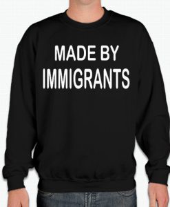 Made By An Immigrant - Anti Racism graphic Sweatshirt