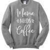 Mama Needs Coffee smooth Sweatshirt