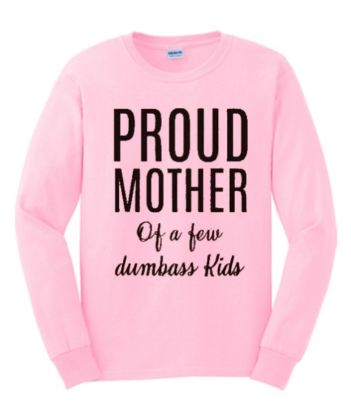 Proud Mother of a few dumbass kids graphic Sweatshirt