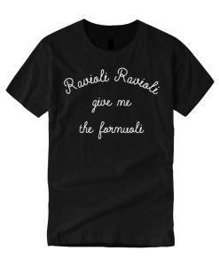 Ravioli Ravioli Give Me The Formuoli graphic T Shirt