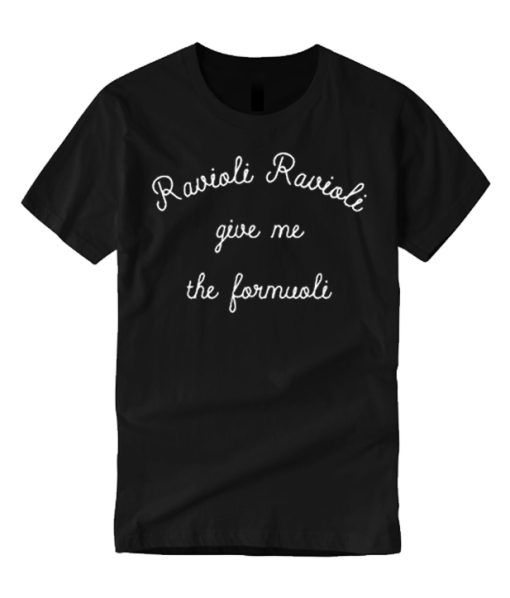 Ravioli Ravioli Give Me The Formuoli graphic T Shirt