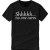 Shhhh No One Cares smooth T Shirt
