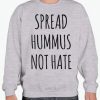 Spread hummus not hate smooth Sweatshirt