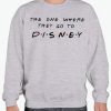 The One Where They Go To Disney smooth Sweatshirt