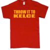 Throw it to Kelce smooth T Shirt
