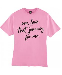 Um love that journey for me smooth T Shirt