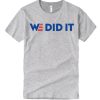 We Did It graphic T Shirt