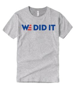 We Did It graphic T Shirt