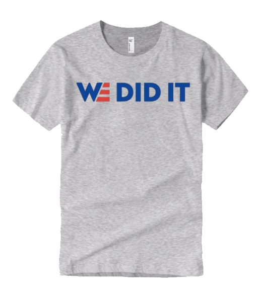 We Did It graphic T Shirt