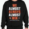 We almost always almost win graphic Sweatshirt