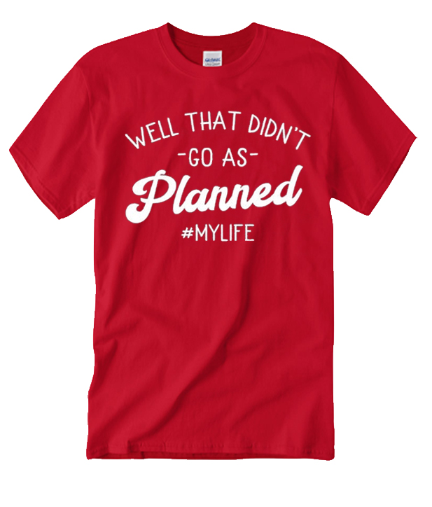 Well That Didn’t Go As Planned #MyLife graphic T Shirt – noticeword
