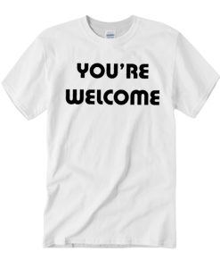 You're Welcome - Funny Attitude smooth T Shirt