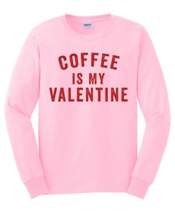 Coffee Is My Valentine smooth Sweatshirt