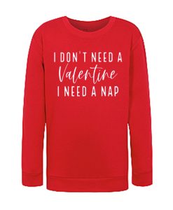 Don't Need A Valentine I Need A Nap smooth Sweatshirt