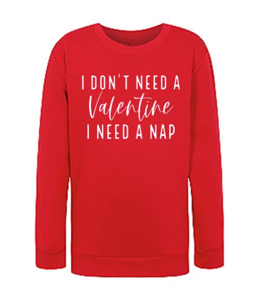 Don't Need A Valentine I Need A Nap smooth Sweatshirt