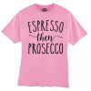 Espresso Then Prosecco smooth T Shirt