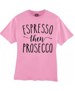 Espresso Then Prosecco smooth T Shirt