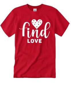 Find Love - Valentine's day smooth T Shirt