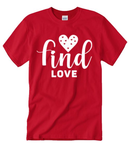 Find Love - Valentine's day smooth T Shirt