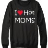 I Love Hot Moms Funny smooth Sweatshirt