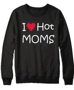 I Love Hot Moms Funny smooth Sweatshirt