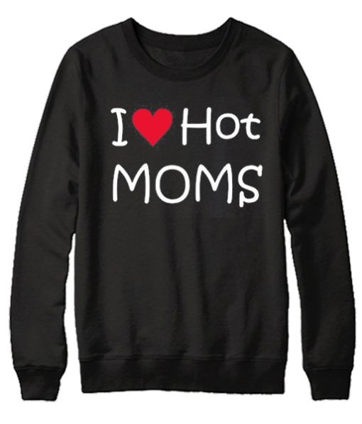 I Love Hot Moms Funny smooth Sweatshirt