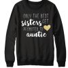 Only the Best sisters get promoted to auntie smooth Sweatshirt