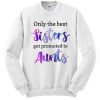 Only the Best sisters get promoted to aunts White smooth Sweatshirt