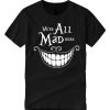 We're all mad here smooth T Shirt