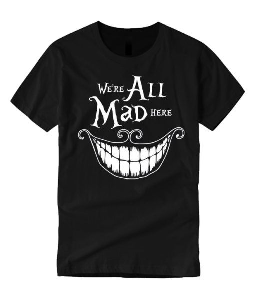 We're all mad here smooth T Shirt