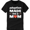 Adoption Made Me a Mom T Shirt