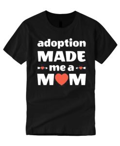 Adoption Made Me a Mom T Shirt