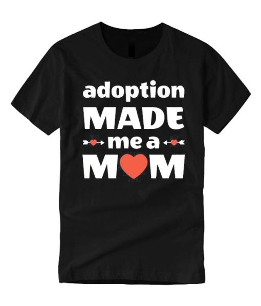 Adoption Made Me a Mom T Shirt