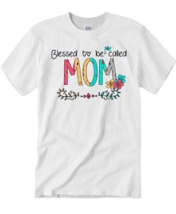 Blessed To Be Called Mom T Shirt