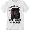 Bounce A Coin Off Your Witcher T Shirt