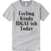 Feeling Kinda IDGAFish Today T Shirt