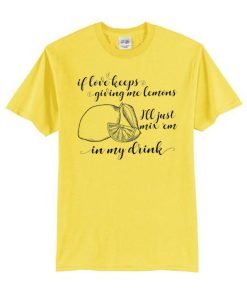 If love keeps giving me lemons T Shirt