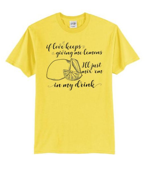 If love keeps giving me lemons T Shirt