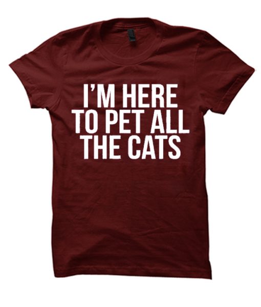 I'm Here To Pet All The Cats T Shirt