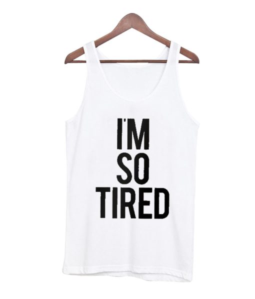 I'm So Tired Tank Top
